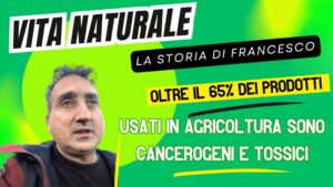 VITA NATURALE: “Il 65% dei prodotti agricoli sono cancerogeni e tossici”