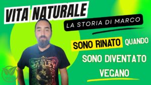 VITA NATURALE: “Sono rinato quando sono diventato Vegano”